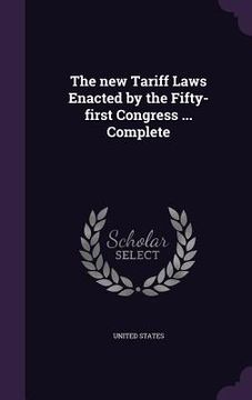 portada The new Tariff Laws Enacted by the Fifty-first Congress ... Complete (en Inglés)