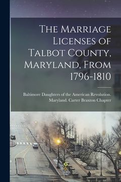 portada The Marriage Licenses of Talbot County, Maryland, From 1796-1810