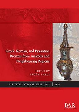 portada Greek, Roman, and Byzantine Bronzes From Anatolia and Neighbouring Regions (3038) (British Archaeological Reports International Series) (en Inglés)