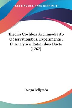 portada Theoria Cochleae Archimedis Ab Observationibus, Experimentis, Et Analyticis Rationibus Ducta (1767) (en Latin)