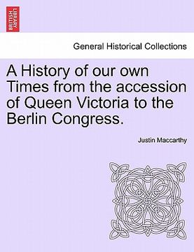 portada a history of our own times from the accession of queen victoria to the berlin congress. (en Inglés)