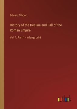 portada History of the Decline and Fall of the Roman Empire: Vol. 1; Part 1 - in large print (en Inglés)