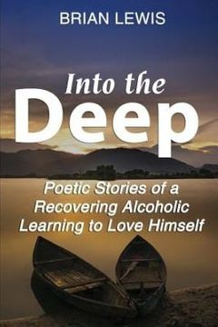 portada Into the Deep: Poetic Stories of a Recovering Alcoholic Learning to Love Himself