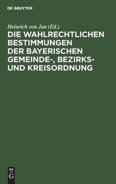 portada Die Wahlrechtlichen Bestimmungen der Bayerischen Gemeinde-, Bezirks- und Kreisordnung: Mit der Gemeinde-, Bezirks- und Kreiswahlordnung (en Alemán)
