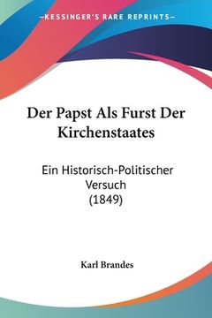 portada Der Papst Als Furst Der Kirchenstaates: Ein Historisch-Politischer Versuch (1849) (en Alemán)
