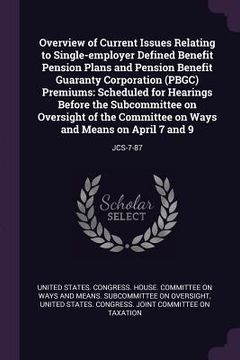 portada Overview of Current Issues Relating to Single-employer Defined Benefit Pension Plans and Pension Benefit Guaranty Corporation (PBGC) Premiums: Schedul