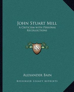 portada john stuart mill: a criticism with personal recollections (en Inglés)