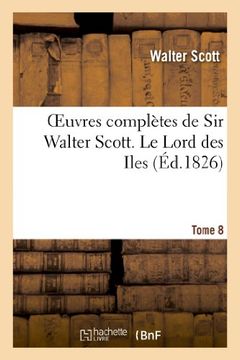 portada Oeuvres complètes de Sir Walter Scott. Tome 8 Le Lord des Iles: Oeuvres Completes de Sir Walter Scott. Tome 8 Le Lord Des Iles (Littérature)