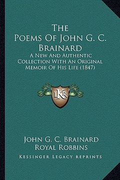portada the poems of john g. c. brainard the poems of john g. c. brainard: a new and authentic collection with an original memoir of hia new and authentic col (en Inglés)