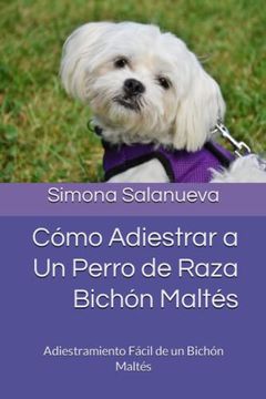 portada Cómo Adiestrar a un Perro de Raza Bichón Maltés: Adiestramiento Fácil de un Bichón Maltés (in Spanish)