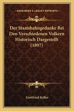 portada Der Staatsbahngedanke Bei Den Verschiedenen Volkern Historisch Dargestellt (1897) (en Alemán)