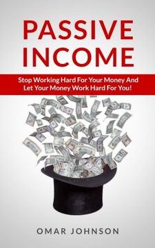 portada Passive Income: Stop Working Hard For Your Money And Let Your Money Work Hard For You! (en Inglés)
