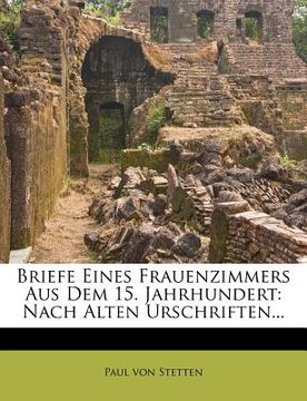 portada Briefe Eines Frauenzimmers, Aus Dem Funfzehenden Jahrhundert. Nach Alten Urschriften (en Alemán)