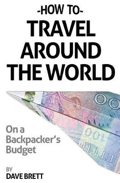 portada How To Travel Around The World On A Backpacker's Budget (en Inglés)