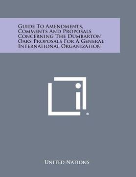 portada Guide to Amendments, Comments and Proposals Concerning the Dumbarton Oaks Proposals for a General International Organization