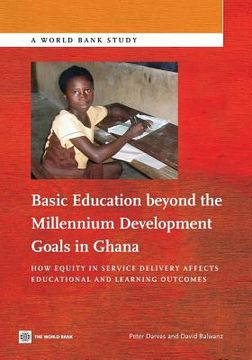 portada Basic Education Beyond the Millennium Development Goals in Ghana: How Equity in Service Delivery Affects Educational and Learning Outcomes (en Inglés)