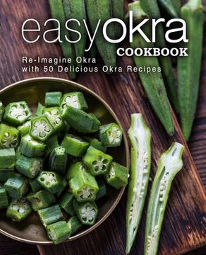 portada Easy Okra Cookbook: Re-Imagine Okra with 50 Delicious Okra Recipes (en Inglés)