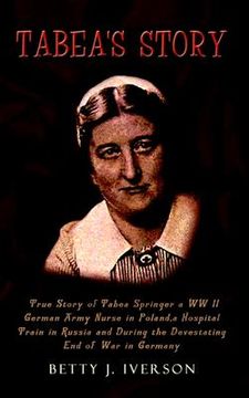 portada tabea's story: true story of tabea springer a ww ii german army nurse in poland, a hospital train in russia and during the devestatin