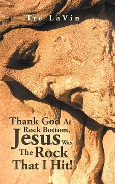 portada Thank God at Rock Bottom, Jesus Was the Rock That I Hit! (en Inglés)