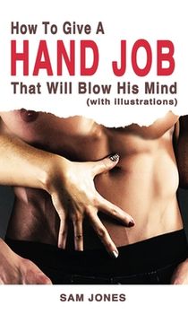 portada How to Give a Hand Job That Will Blow His Mind (With Illustrations) (en Inglés)