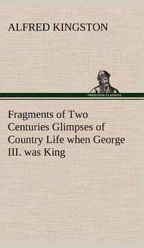 portada fragments of two centuries glimpses of country life when george iii. was king (en Inglés)