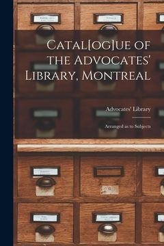 portada Catal[og]ue of the Advocates' Library, Montreal [microform]: Arranged as to Subjects (in English)