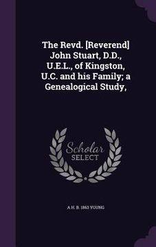 portada The Revd. [Reverend] John Stuart, D.D., U.E.L., of Kingston, U.C. and his Family; a Genealogical Study, (en Inglés)