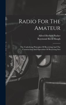 portada Radio For The Amateur: The Underlying Principles Of Receiving And The Construction And Operation Of Receiving Sets (en Inglés)