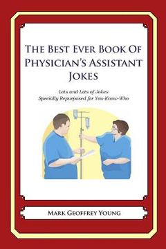 portada The Best Ever Book of Physician's Assistant Jokes: Lots and Lots of Jokes Specially Repurposed for You-Know-Who (en Inglés)
