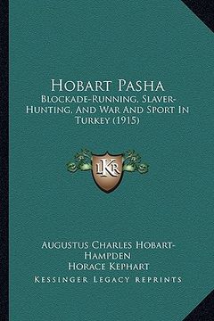 portada hobart pasha: blockade-running, slaver-hunting, and war and sport in turkey (1915) (in English)