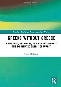 portada Greeks Without Greece: Homelands, Belonging, and Memory Amongst the Expatriated Greeks of Turkey (Routledge Studies in Modern European History) (in English)