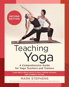 portada Teaching Yoga, Second Edition: A Comprehensive Guide for Yoga Teachers and Trainers: A Yoga Alliance-Aligned Manual of Asanas, Breathing Techniques, Yogic Foundations, and More (in English)