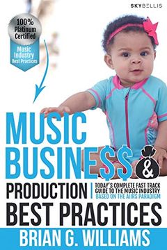 Music Business & Production Best Practices: Today’S Complete Fast Track Guide to the Music Industry (en Inglés)