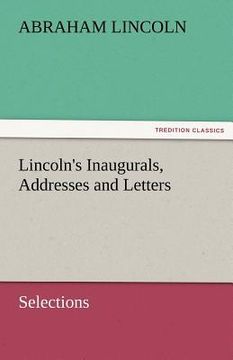 portada lincoln's inaugurals, addresses and letters (selections) (en Inglés)