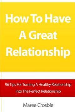 portada How To Have A Great Relationship: 96 Tips For Turning A Healthy Relationship Into The Perfect Relationship