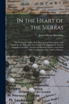 portada In the Heart of the Sierras: The Yo Semite Valley, Both Historical and Descriptive, and Scenes by the Way; Big Tree Groves; the High Sierra, With I (in English)