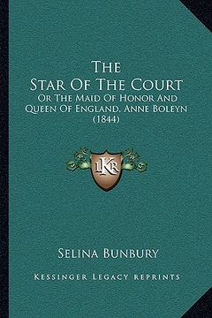 portada the star of the court: or the maid of honor and queen of england, anne boleyn (1844) (en Inglés)