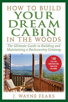 portada How to Build Your Dream Cabin in the Woods: The Ultimate Guide to Building and Maintaining a Backcountry Getaway (en Inglés)