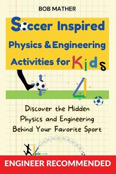 portada Soccer Inspired Physics & Engineering Activities for Kids: Discover the Hidden Physics and Engineering Behind Your Favorite Sport (Coding for Absolute