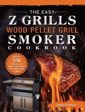portada The Easy Z Grills Wood Pellet Grill And Smoker Cookbook: The Best 550 Delicious And Step-by-Step Recipes For Smoking And Grilling (en Inglés)
