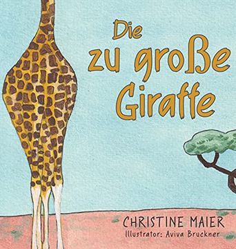 portada Die zu Große Giraffe: Ein Kinderbuch Darüber Anders Auszusehen, in die Welt zu Passen und Seine Superpower zu Finden (en Alemán)
