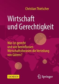 portada Wirtschaft Und Gerechtigkeit: Was Ist Gerecht Und Wie Beeinflussen Wirtschaftstheorien Die Verteilung Von Gütern? (in German)