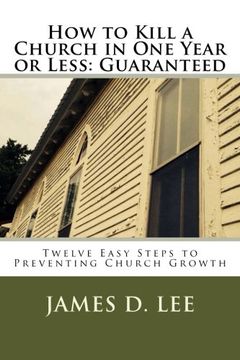 portada How to Kill a Church in One Year or Less: Guaranteed: Twelve Easy Steps to Preventing Church Growth