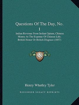 portada questions of the day, no. 1: indian revenue from indian opium; chinese money at the expense of chinese life; british honor or british disgrace (185