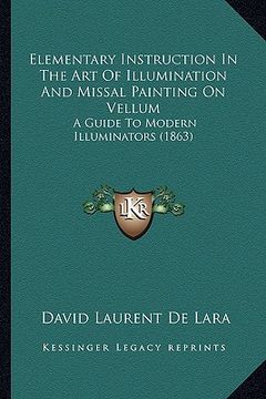 portada elementary instruction in the art of illumination and missal painting on vellum: a guide to modern illuminators (1863) (en Inglés)
