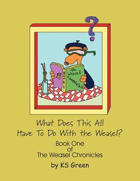 portada what does this all have to do with the weasel?: the weasel chronicles book one (en Inglés)