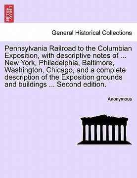 portada pennsylvania railroad to the columbian exposition, with descriptive notes of ... new york, philadelphia, baltimore, washington, chicago, and a complet (en Inglés)