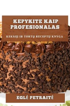 portada Kepykite kaip profesionalas: keksių ir tortų receptų knyga (in Lituano)