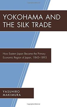 portada Yokohama and the Silk Trade: How Eastern Japan Became the Primary Economic Region of Japan, 1843–1893 (New Studies in Modern Japan)