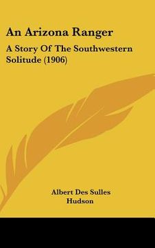 portada an arizona ranger: a story of the southwestern solitude (1906) (en Inglés)